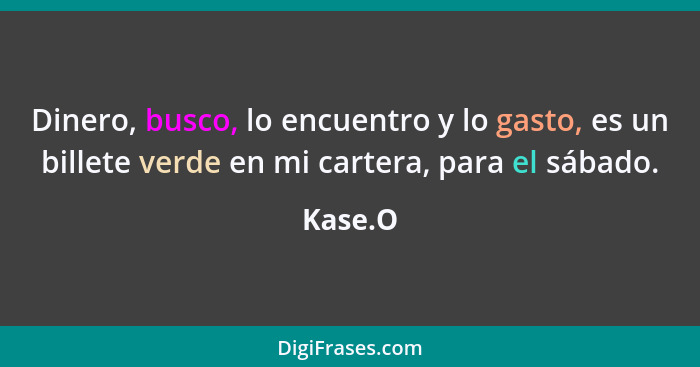 Dinero, busco, lo encuentro y lo gasto, es un billete verde en mi cartera, para el sábado.... - Kase.O