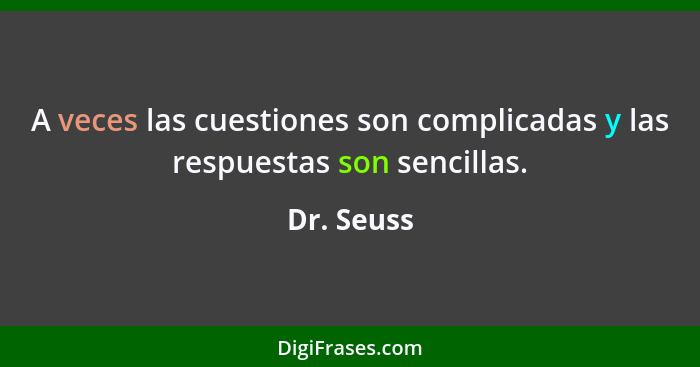 A veces las cuestiones son complicadas y las respuestas son sencillas.... - Dr. Seuss