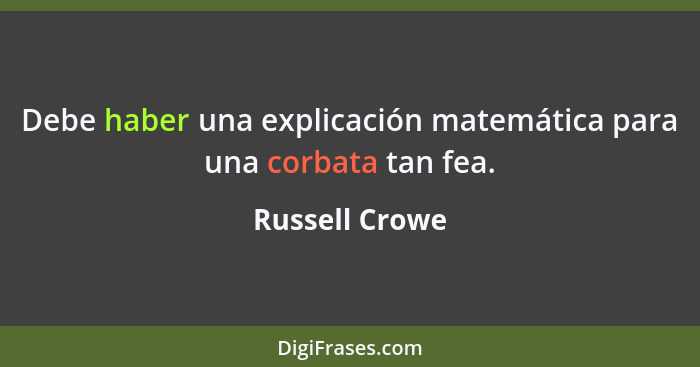 Debe haber una explicación matemática para una corbata tan fea.... - Russell Crowe