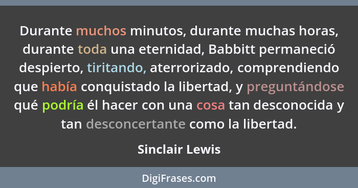 Durante muchos minutos, durante muchas horas, durante toda una eternidad, Babbitt permaneció despierto, tiritando, aterrorizado, comp... - Sinclair Lewis