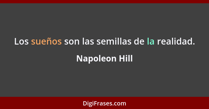 Los sueños son las semillas de la realidad.... - Napoleon Hill