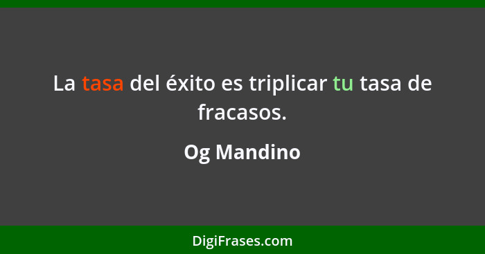 La tasa del éxito es triplicar tu tasa de fracasos.... - Og Mandino