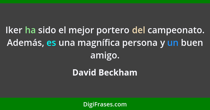 Iker ha sido el mejor portero del campeonato. Además, es una magnífica persona y un buen amigo.... - David Beckham