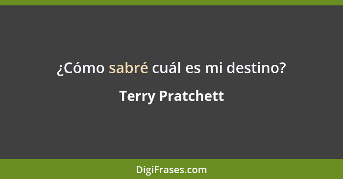 ¿Cómo sabré cuál es mi destino?... - Terry Pratchett