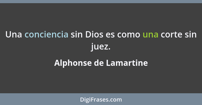 Una conciencia sin Dios es como una corte sin juez.... - Alphonse de Lamartine