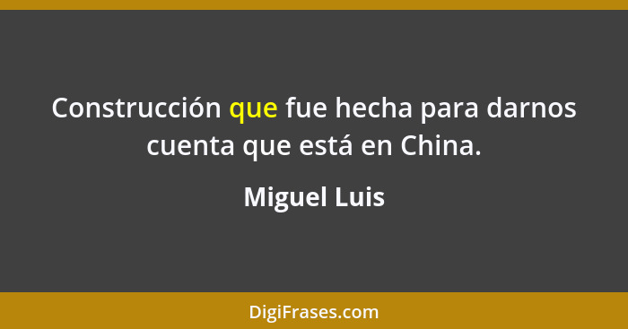 Construcción que fue hecha para darnos cuenta que está en China.... - Miguel Luis