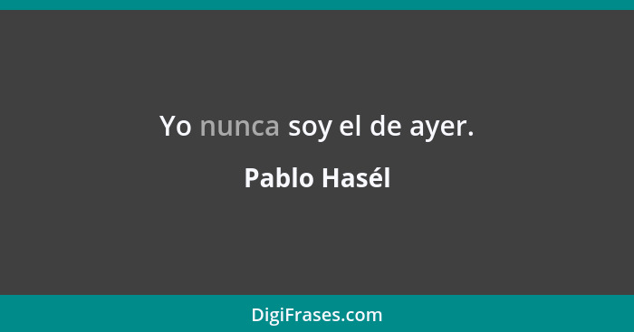 Yo nunca soy el de ayer.... - Pablo Hasél