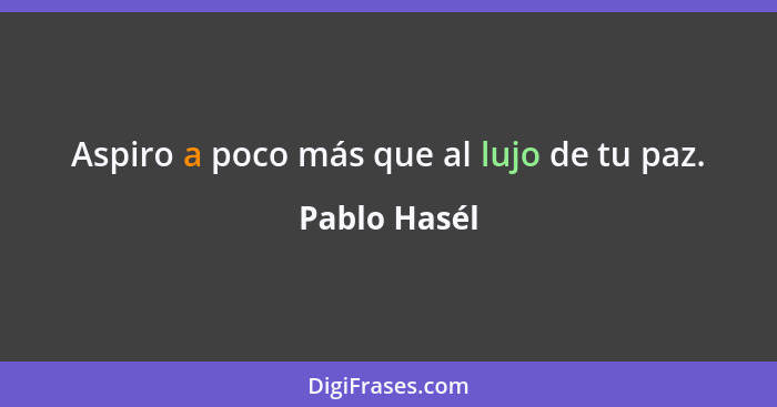 Aspiro a poco más que al lujo de tu paz.... - Pablo Hasél