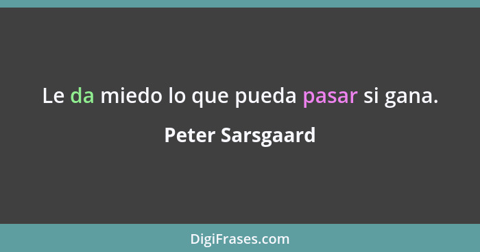 Le da miedo lo que pueda pasar si gana.... - Peter Sarsgaard