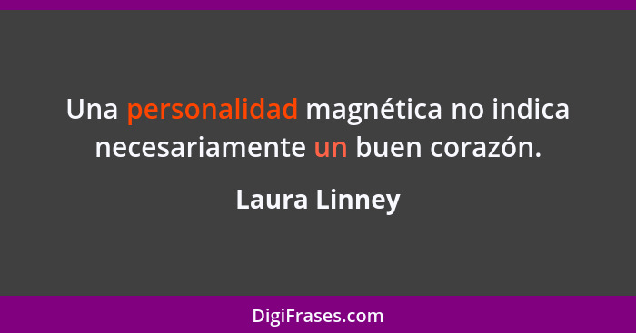 Una personalidad magnética no indica necesariamente un buen corazón.... - Laura Linney