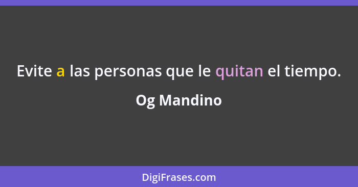 Evite a las personas que le quitan el tiempo.... - Og Mandino