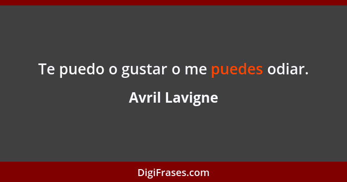 Te puedo o gustar o me puedes odiar.... - Avril Lavigne