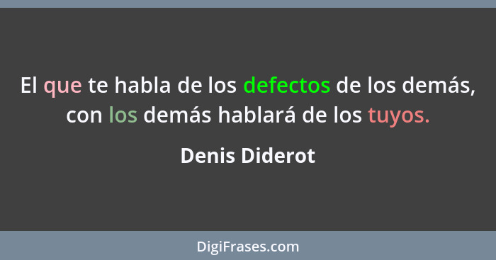 El que te habla de los defectos de los demás, con los demás hablará de los tuyos.... - Denis Diderot