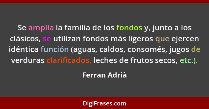 Se amplía la familia de los fondos y, junto a los clásicos, se utilizan fondos más ligeros que ejercen idéntica función (aguas, caldos,... - Ferran Adrià