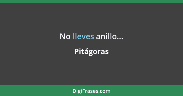 No lleves anillo...... - Pitágoras