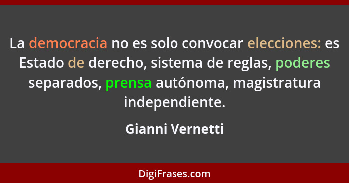 La democracia no es solo convocar elecciones: es Estado de derecho, sistema de reglas, poderes separados, prensa autónoma, magistrat... - Gianni Vernetti