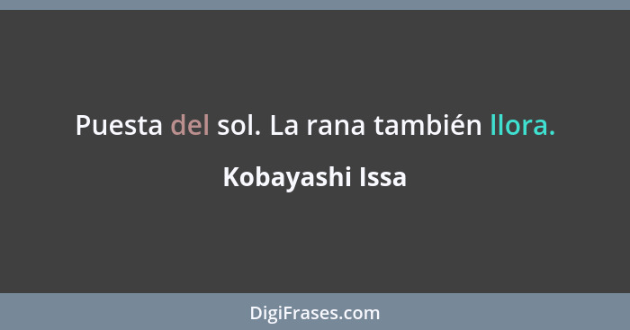 Puesta del sol. La rana también llora.... - Kobayashi Issa