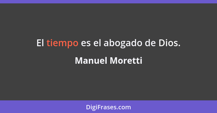 El tiempo es el abogado de Dios.... - Manuel Moretti