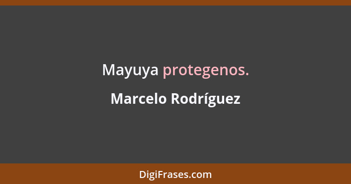 Mayuya protegenos.... - Marcelo Rodríguez