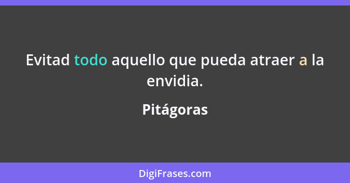 Evitad todo aquello que pueda atraer a la envidia.... - Pitágoras