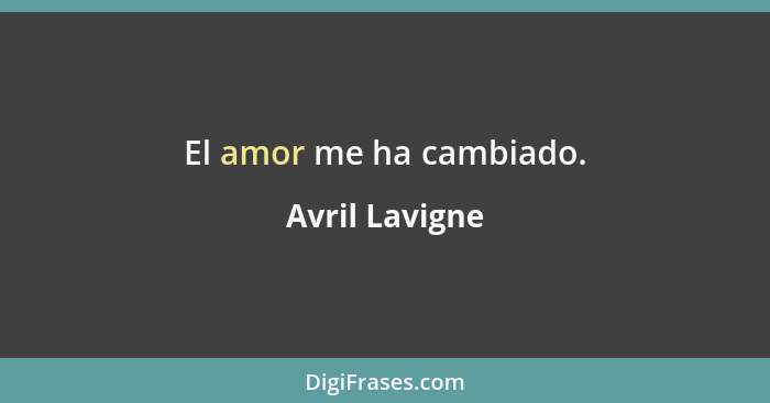 El amor me ha cambiado.... - Avril Lavigne