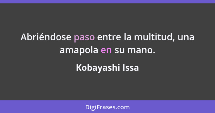 Abriéndose paso entre la multitud, una amapola en su mano.... - Kobayashi Issa