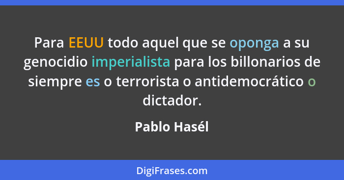 Para EEUU todo aquel que se oponga a su genocidio imperialista para los billonarios de siempre es o terrorista o antidemocrático o dicta... - Pablo Hasél