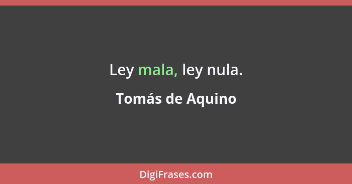 Ley mala, ley nula.... - Tomás de Aquino