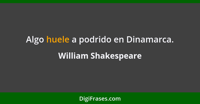 Algo huele a podrido en Dinamarca.... - William Shakespeare