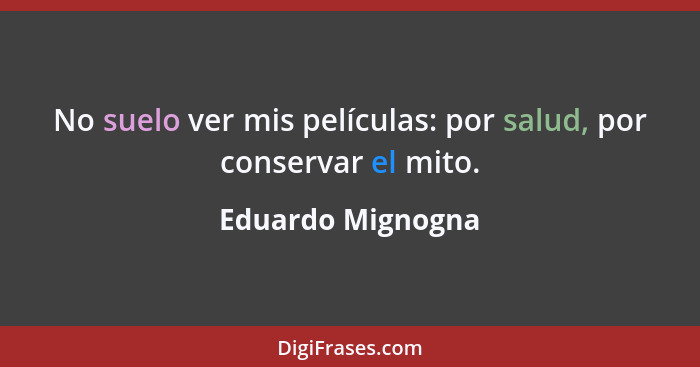 No suelo ver mis películas: por salud, por conservar el mito.... - Eduardo Mignogna