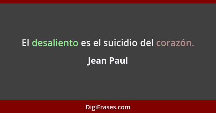 El desaliento es el suicidio del corazón.... - Jean Paul