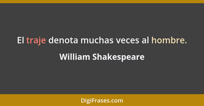 El traje denota muchas veces al hombre.... - William Shakespeare