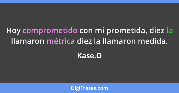 Hoy comprometido con mi prometida, diez la llamaron métrica diez la llamaron medida.... - Kase.O