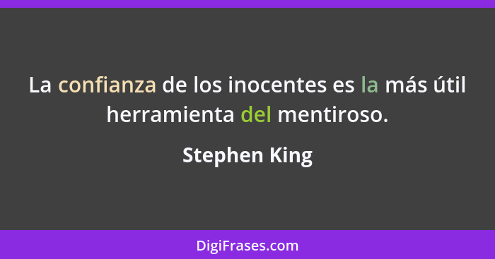 La confianza de los inocentes es la más útil herramienta del mentiroso.... - Stephen King
