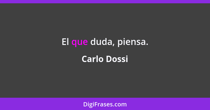 El que duda, piensa.... - Carlo Dossi