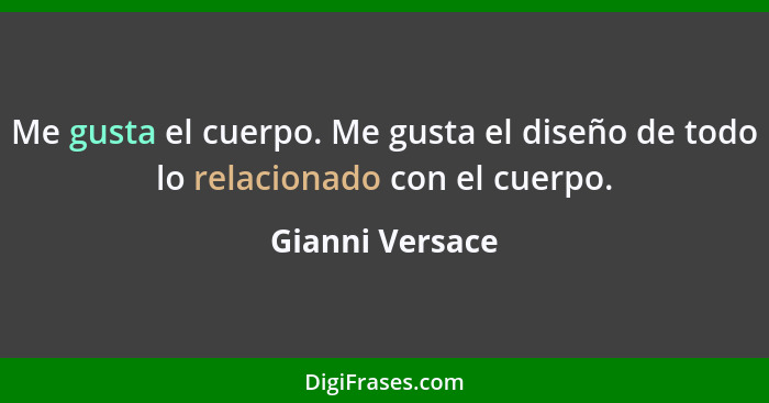 Me gusta el cuerpo. Me gusta el diseño de todo lo relacionado con el cuerpo.... - Gianni Versace