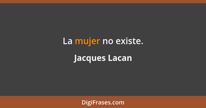 La mujer no existe.... - Jacques Lacan