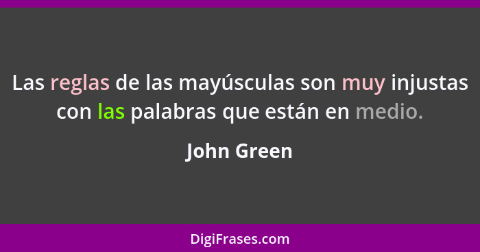 Las reglas de las mayúsculas son muy injustas con las palabras que están en medio.... - John Green