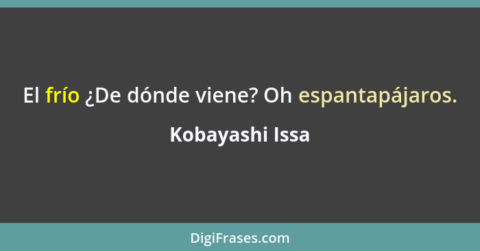 El frío ¿De dónde viene? Oh espantapájaros.... - Kobayashi Issa