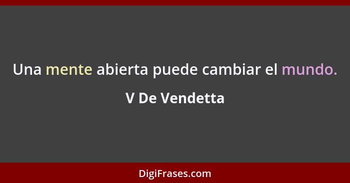 Una mente abierta puede cambiar el mundo.... - V De Vendetta