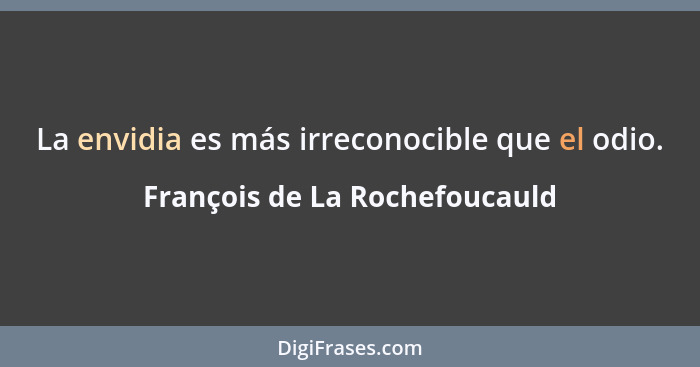 La envidia es más irreconocible que el odio.... - François de La Rochefoucauld