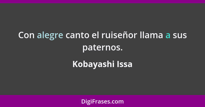 Con alegre canto el ruiseñor llama a sus paternos.... - Kobayashi Issa