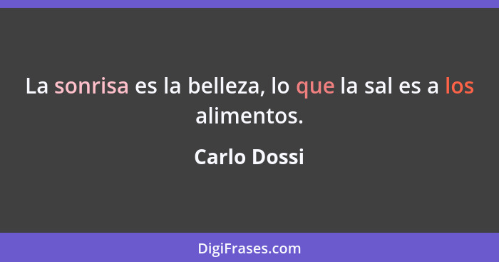 La sonrisa es la belleza, lo que la sal es a los alimentos.... - Carlo Dossi