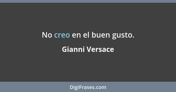 No creo en el buen gusto.... - Gianni Versace