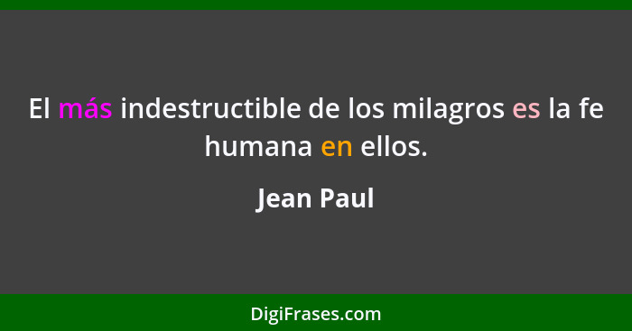 El más indestructible de los milagros es la fe humana en ellos.... - Jean Paul