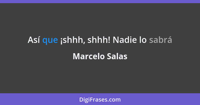 Así que ¡shhh, shhh! Nadie lo sabrá... - Marcelo Salas