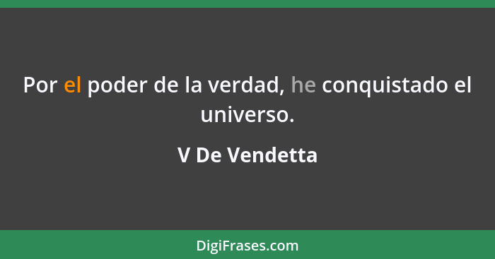 Por el poder de la verdad, he conquistado el universo.... - V De Vendetta