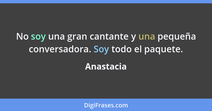 No soy una gran cantante y una pequeña conversadora. Soy todo el paquete.... - Anastacia