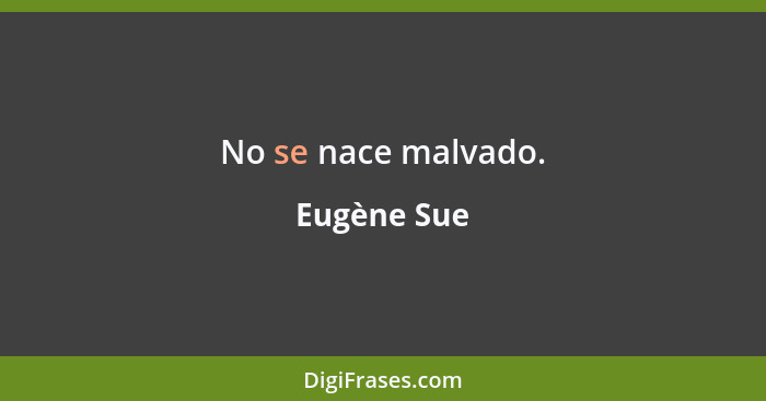 No se nace malvado.... - Eugène Sue