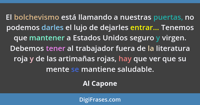 El bolchevismo está llamando a nuestras puertas, no podemos darles el lujo de dejarles entrar... Tenemos que mantener a Estados Unidos seg... - Al Capone